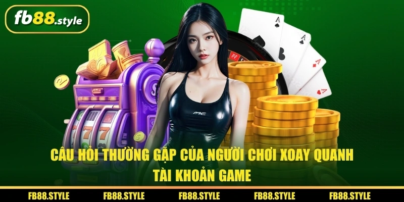 Câu hỏi thường gặp FB88 về tài khoản