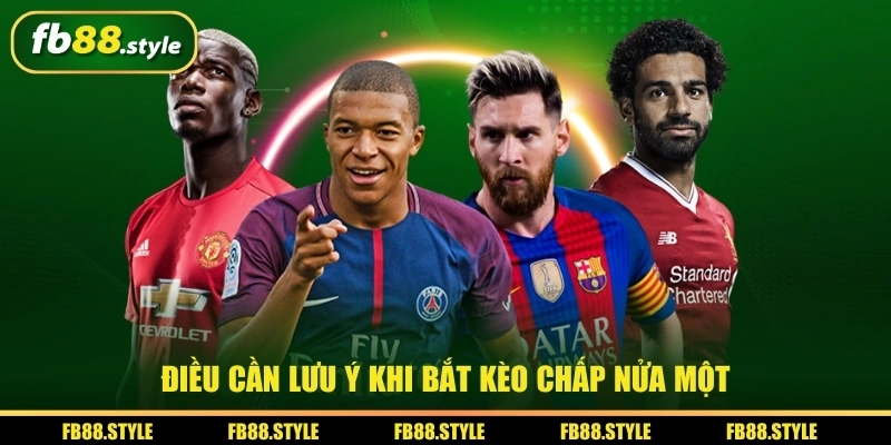 Điều cần lưu ý khi bắt kèo chấp nửa một