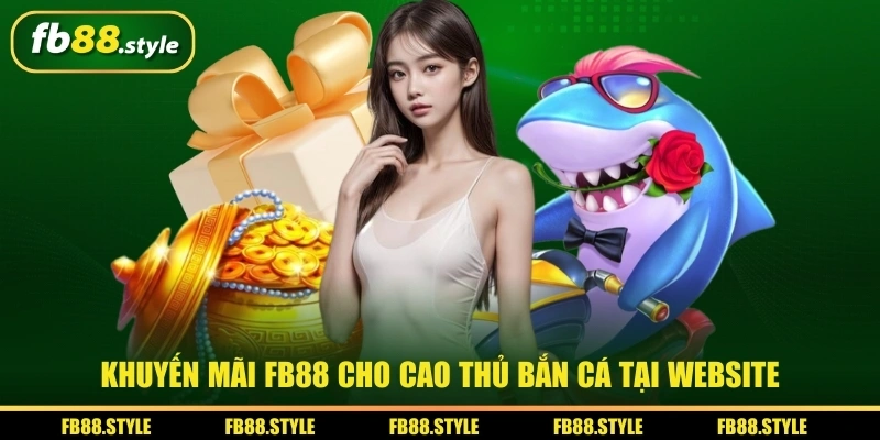 Khuyến mãi FB88 cho cao thủ bắn cá tại website