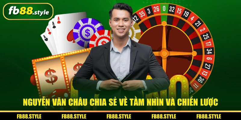 Nguyễn Văn Châu chia sẻ về Tầm nhìn và chiến lược